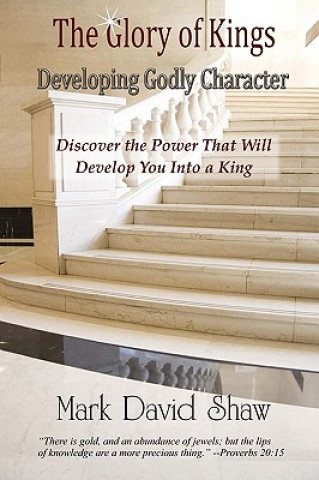 Kniha The Glory of Kings: Developing Godly Character Mark David Shaw