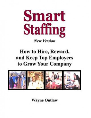 Kniha Smart Staffing: How to Hire, Reward and Keep Employees to Grow Your Company MR Wayne Outlaw