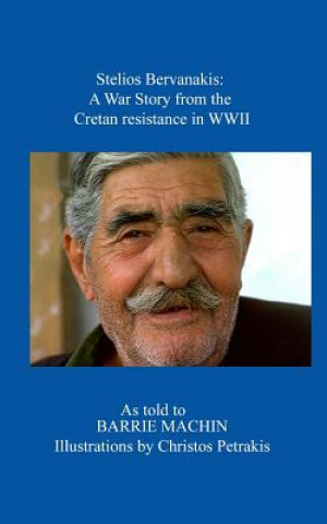 Carte Stelios Bervanakis: A War Story: From The Cretan Resistance in WWII Barrie Michael Machin