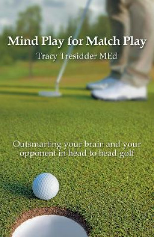 Livre Mind Play for Match Play: Outsmarting your brain and your opponent in head to head golf Tracy Tresidder