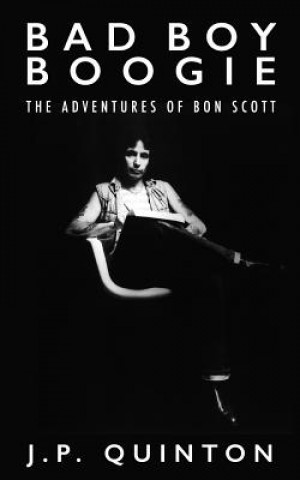 Kniha Bad Boy Boogie: The Adventures of Bon Scott J P Quinton