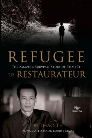 Kniha Refugee to Restaurateur: The Amazing Survival Story of Thao Te Thao Te