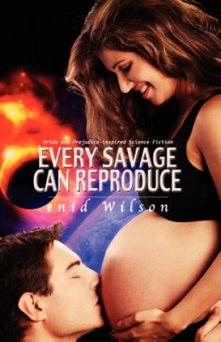 Kniha Every Savage Can Reproduce: Pride and Prejudice-inspired Science Fiction Enid Wilson