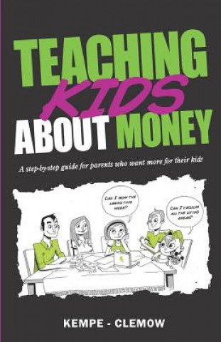Carte Teaching Kids About Money: A Step-By-Step Guide For Parents Who Want More For Their Kids Kempe - Clemow