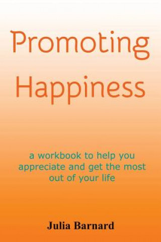 Kniha Promoting Happiness: A workbook to help you appreciate and get the most out of your life Julia Barnard