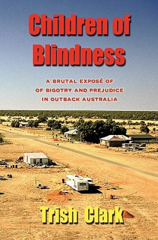 Knjiga Children of Blindness: A Brutal Exposé of Bigotry and Prejudice in Outback Australia Trish Clark