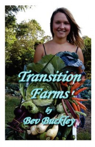 Könyv Transition Farms: How and why farmers are making the change to organics and the benefits of doing so. MS Bev Buckley