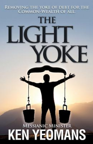 Kniha The Light Yoke: Debunking Banking - How to remove the heavy burden of bank debt with dividend payments to all citizens. Ken B Yeomans