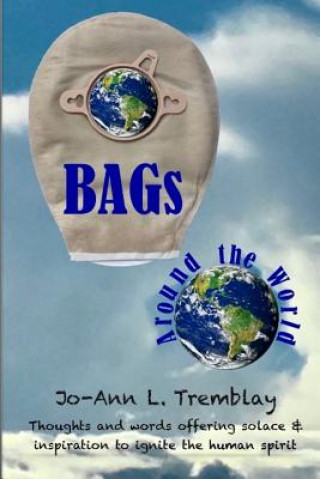Carte BAGs Around the World: Thoughts and words offering solace & inspiration to ignite the human spirit Jo-Ann L Tremblay