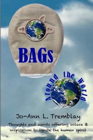 Kniha BAGs Around the World: Thoughts and words offering solace & inspiration to ignite the human spirit Jo-Ann L Tremblay