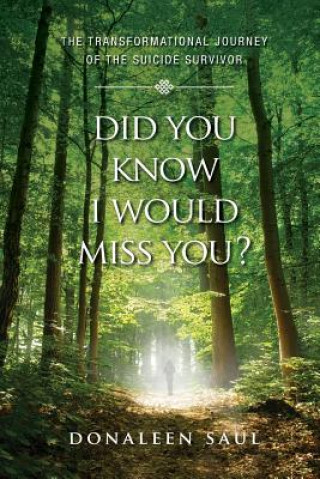 Kniha Did You Know I Would Miss You?: The Transformational Journey of the Suicide Survivor Donaleen Saul