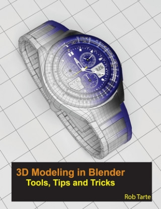 Kniha 3D Modeling in Blender - Tools, Tips and Tricks Rob Tarte