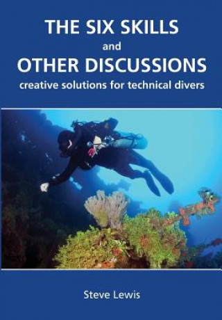 Kniha The Six Skills and Other Discussions: Creative Solutions for Technical Divers MR Steve Lewis