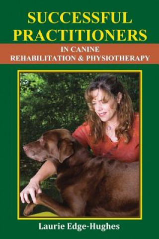 Kniha Successful Practitioners in Canine Rehabilitation & Physiotherapy Laurie Edge-Hughes