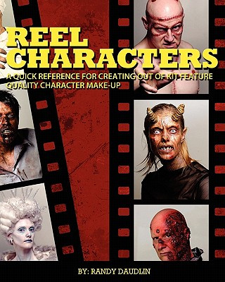 Kniha Reel Characters: A Quick Reference for Creating Out of Kit Feature Quality Character Make-ups Randy Daudlin