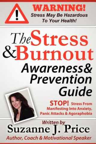 Kniha The Stress And Burnout Awareness And Prevention Guide: STOP! Stress From Manifesting Into Anxiety, Panic Attacks & Agoraphobia Suzanne J Price