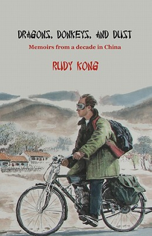 Kniha Dragons, donkeys, and dust: Memoirs from a decade in China Rudy Kong