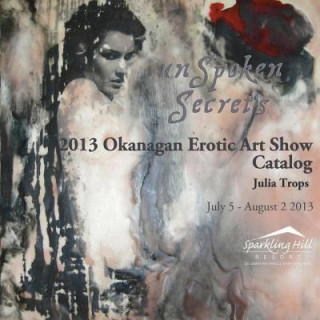 Kniha 2013 Okanagan Erotic Art Show Catalog: Unspoken Secrets Julia Trops