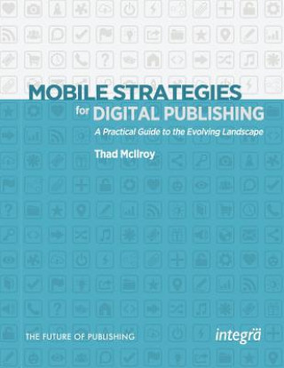 Kniha Mobile Strategies for Digital Publishing: A Practical Guide to the Evolving Landscape Thad McIlroy