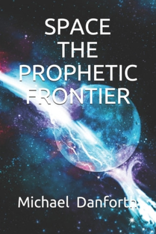 Libro Space - The Prophetic Froniter Michael a Danforth