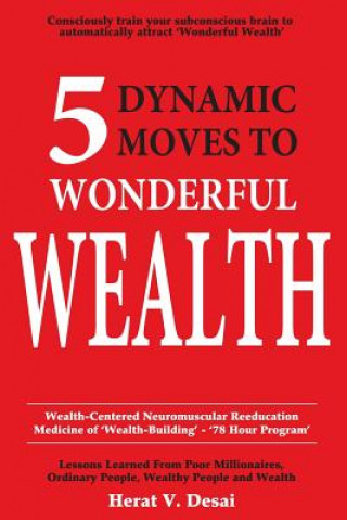 Kniha 5 Dynamic Moves to Wonderful Wealth: Lessons Learned from Poor Millionaires, Ordinary People, Wealthy People and Wealth Herat V Desai