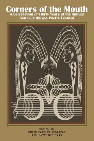 Книга Corners of the Mouth: A Celebration of Thirty Years at the Annual San Luis Obispo Poetry Festival Kevin Patrick Sullivan