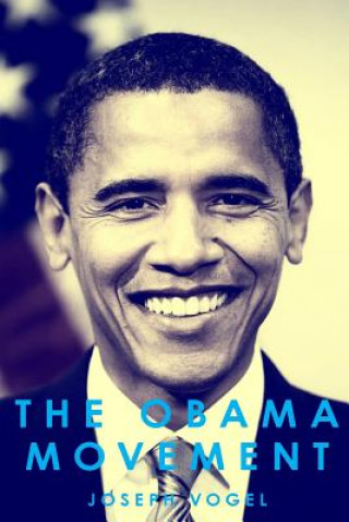 Buch The Obama Movement: How (And Why) Young People Fueled An Unlikely Campaign and Changed America Joseph Vogel