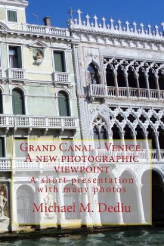 Kniha Grand Canal - Venice. A new photographic viewpoint: A short presentation with many photos Michael M Dediu