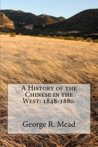 Knjiga A History of the Chinese in the West: 1848-1880. George R Mead