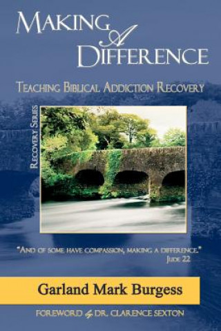 Carte Making a Difference: Teaching Biblical Addiction Recovery Garland Mark Burgess