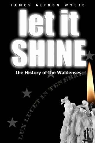 Kniha Let It Shine: The History Of The Waldenses James Aitken Wylie