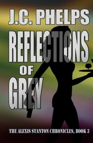 Knjiga Reflections of Grey: Book Three of the Alexis Stanton Chronicles J C Phelps