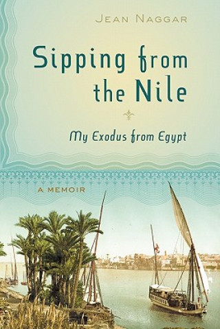Könyv Sipping from the Nile: My Exodus from Egypt Jean Naggar