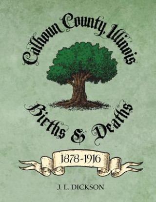 Livre Calhoun County, Illinois Births & Deaths 1878-1916 J L Dickson