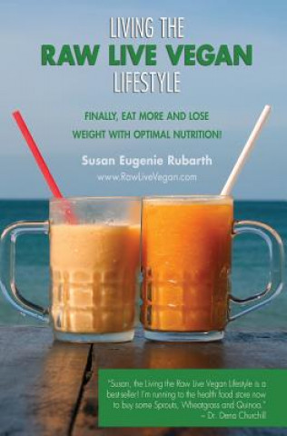 Könyv Living The Raw Live Vegan Lifestyle: Finally, eat more and lose weight with optimal nutrition! Susan Eugenie Rubarth