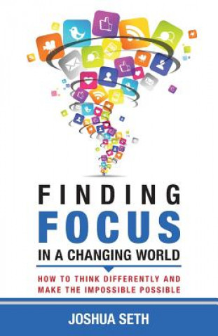 Könyv Finding Focus In A Busy World: How To Tune Out The Noise and Work Well Under Pressure Joshua Seth