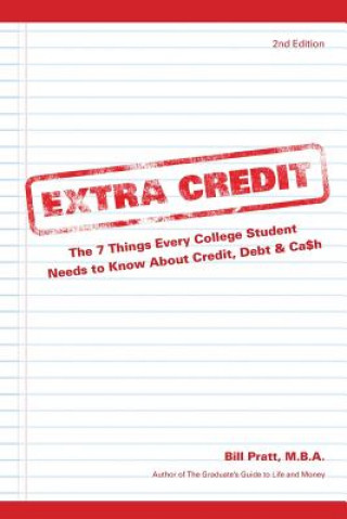 Kniha Extra Credit 2nd Edition: The 7 Things Every College Student Needs to Know About Credit, Debt & Ca$h Bill Pratt