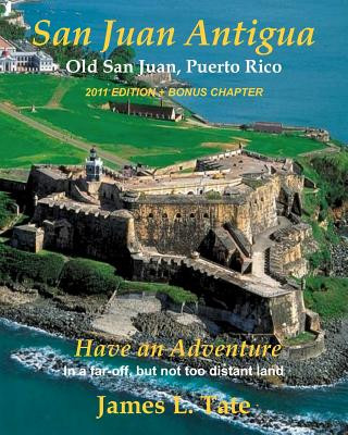 Könyv San Juan Antigua Old San Juan, Puerto Rico 2011 EDITION + BONUS CHAPTER: Have an Adventure MR James L Tate