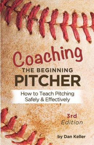 Kniha Coaching the Beginning Pitcher: Teach Pitching Safely and Effectively Daniel Keller