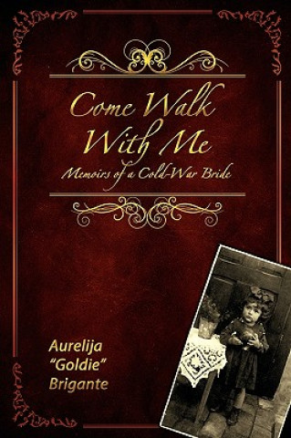 Kniha Come Walk With Me: Memoirs of a Cold-War Bride Aurelija Goldie Brigante