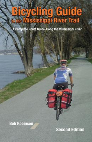 Książka Bicycling Guide To The Mississippi River Trail: A Complete Route Guide Along The Mississippi River Bob Robinson