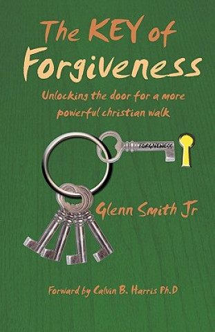Kniha The Key of Forgiveness: Unlocking the door for a more powerful Christian walk Glenn Smith Jr