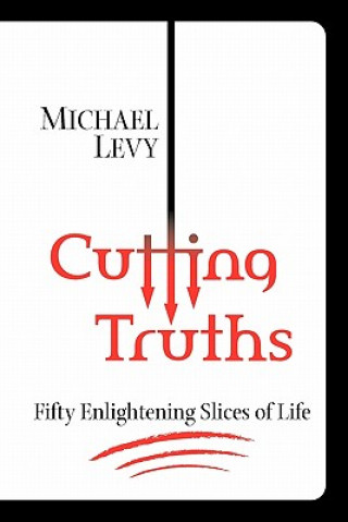Kniha Cutting Truths: Fifty Enlightening Slices of Life Michael Levy