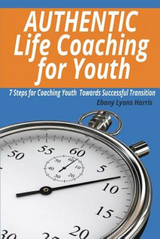 Książka Authentic Life Coaching for Youth: 7 Steps for Coaching Youth Towards Successful Transition Ebony Lyons Harris