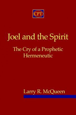 Knjiga Joel And The Spirit: The Cry Of A Prophetic Hermeneutic Larry R McQueen