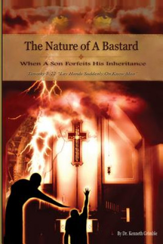 Книга The Nature of Bastard When A Son Forfeits His Inheritance! Dr Kenneth Dewayne Grimble