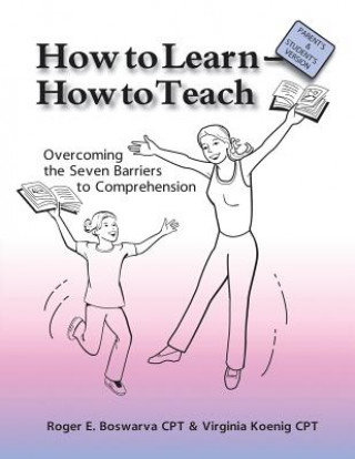 Kniha How to Learn - How to Teach: Overcoming the Seven Barriers to Comprehension: Parents & Students Edition MR Roger E Boswarva Cpt