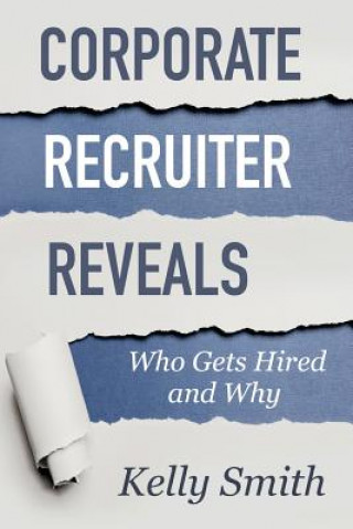 Kniha Corporate Recruiter Reveals: Who Gets Hired and Why Kelly Smith