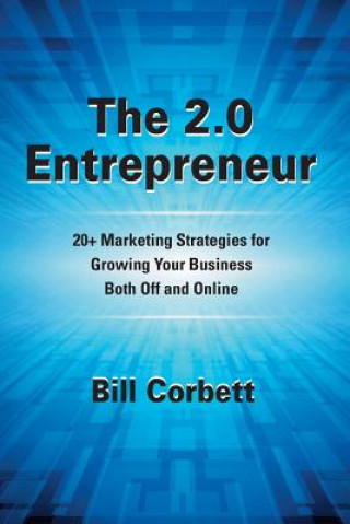 Kniha The 2.0 Entrepreneur: 20+ Marketing Strategies for Growing Your Business Both Off and Online MR Bill Corbett