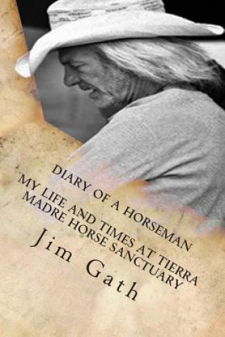 Carte Diary of a Horseman: My Life and Times at Tierra Madre Horse Sanctuary Jim Gath